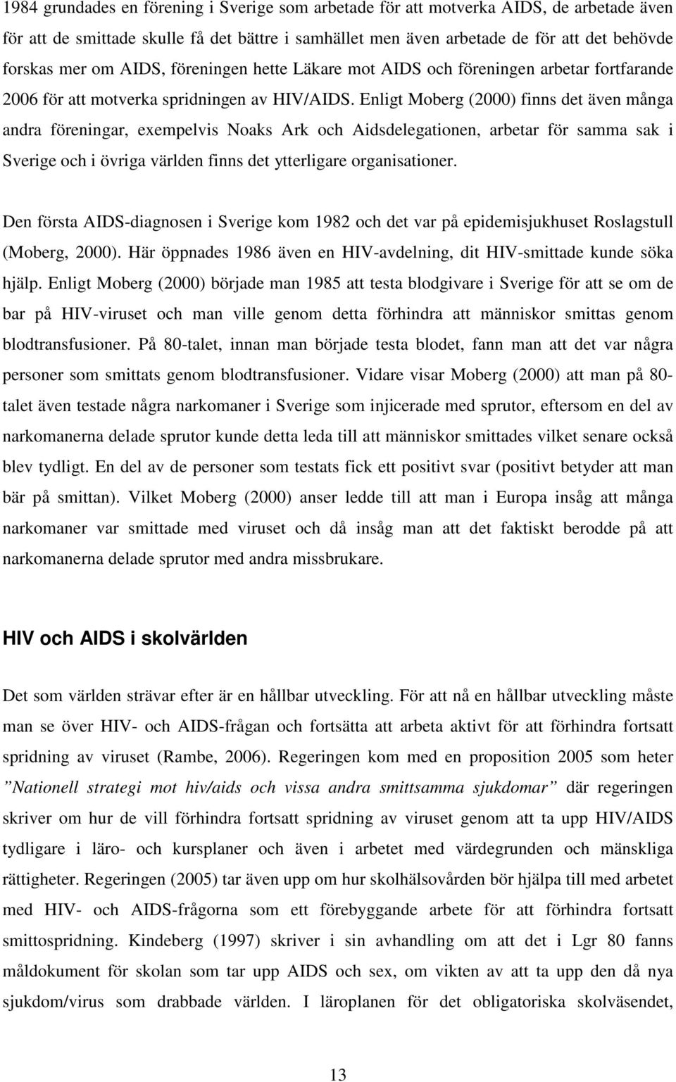 Enligt Moberg (2000) finns det även många andra föreningar, exempelvis Noaks Ark och Aidsdelegationen, arbetar för samma sak i Sverige och i övriga världen finns det ytterligare organisationer.