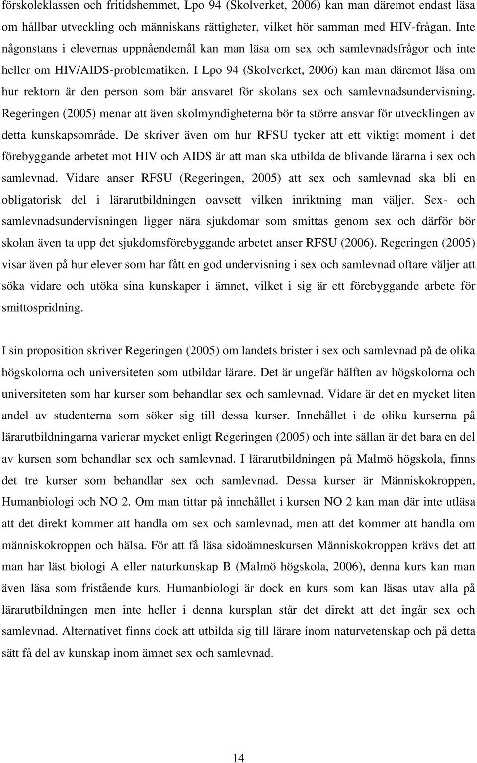 I Lpo 94 (Skolverket, 2006) kan man däremot läsa om hur rektorn är den person som bär ansvaret för skolans sex och samlevnadsundervisning.