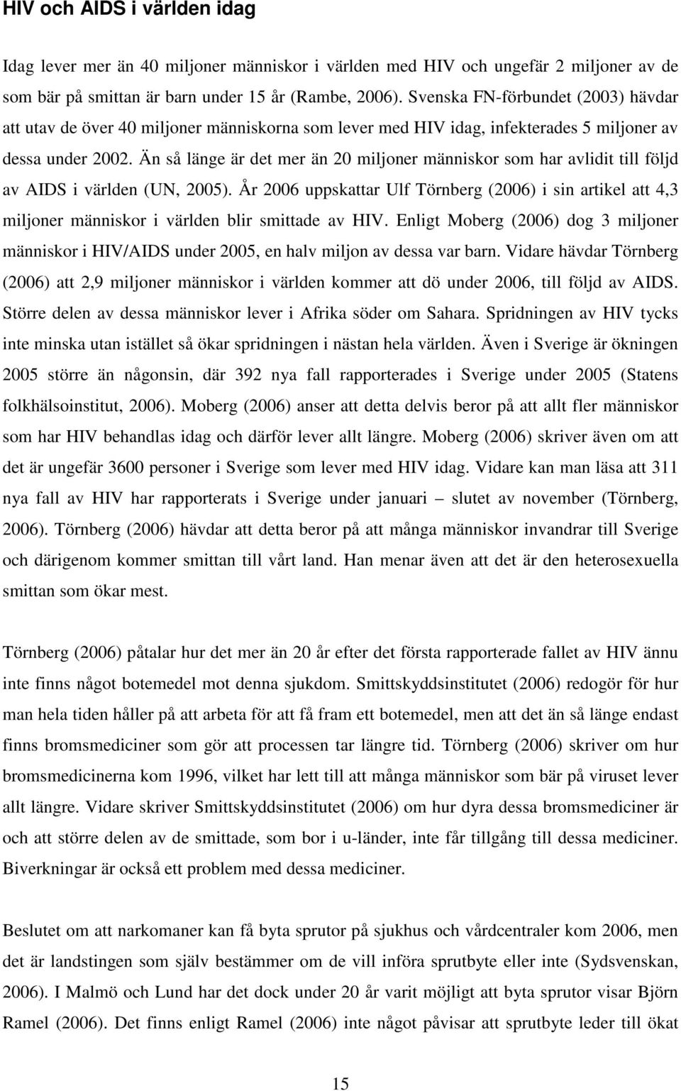 Än så länge är det mer än 20 miljoner människor som har avlidit till följd av AIDS i världen (UN, 2005).