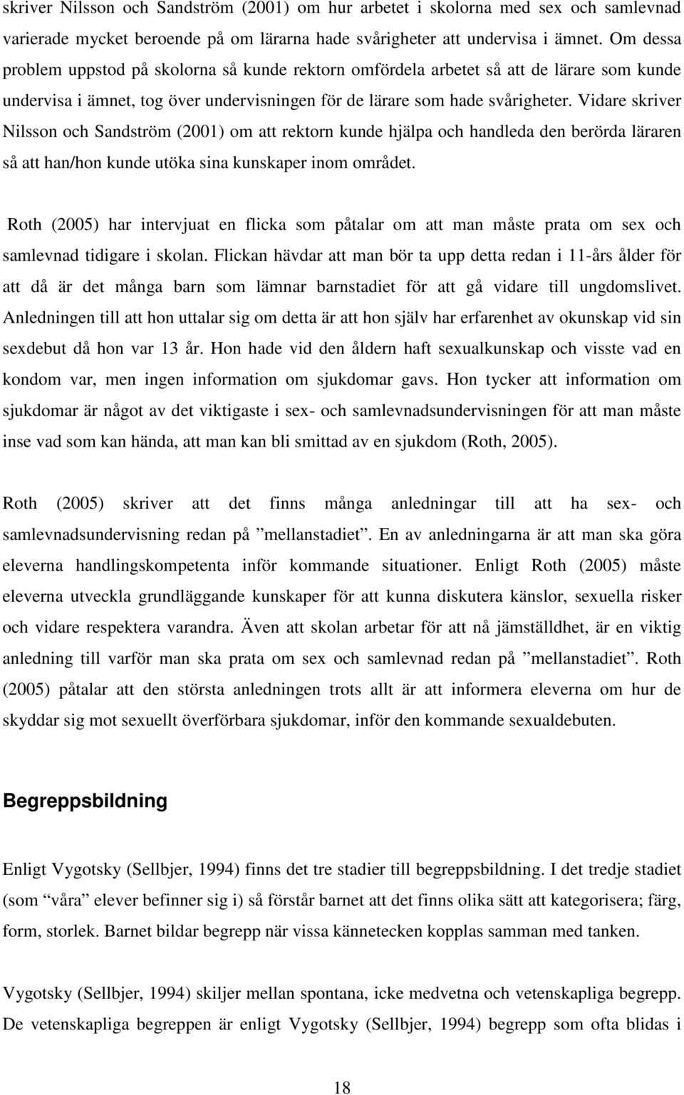 Vidare skriver Nilsson och Sandström (2001) om att rektorn kunde hjälpa och handleda den berörda läraren så att han/hon kunde utöka sina kunskaper inom området.