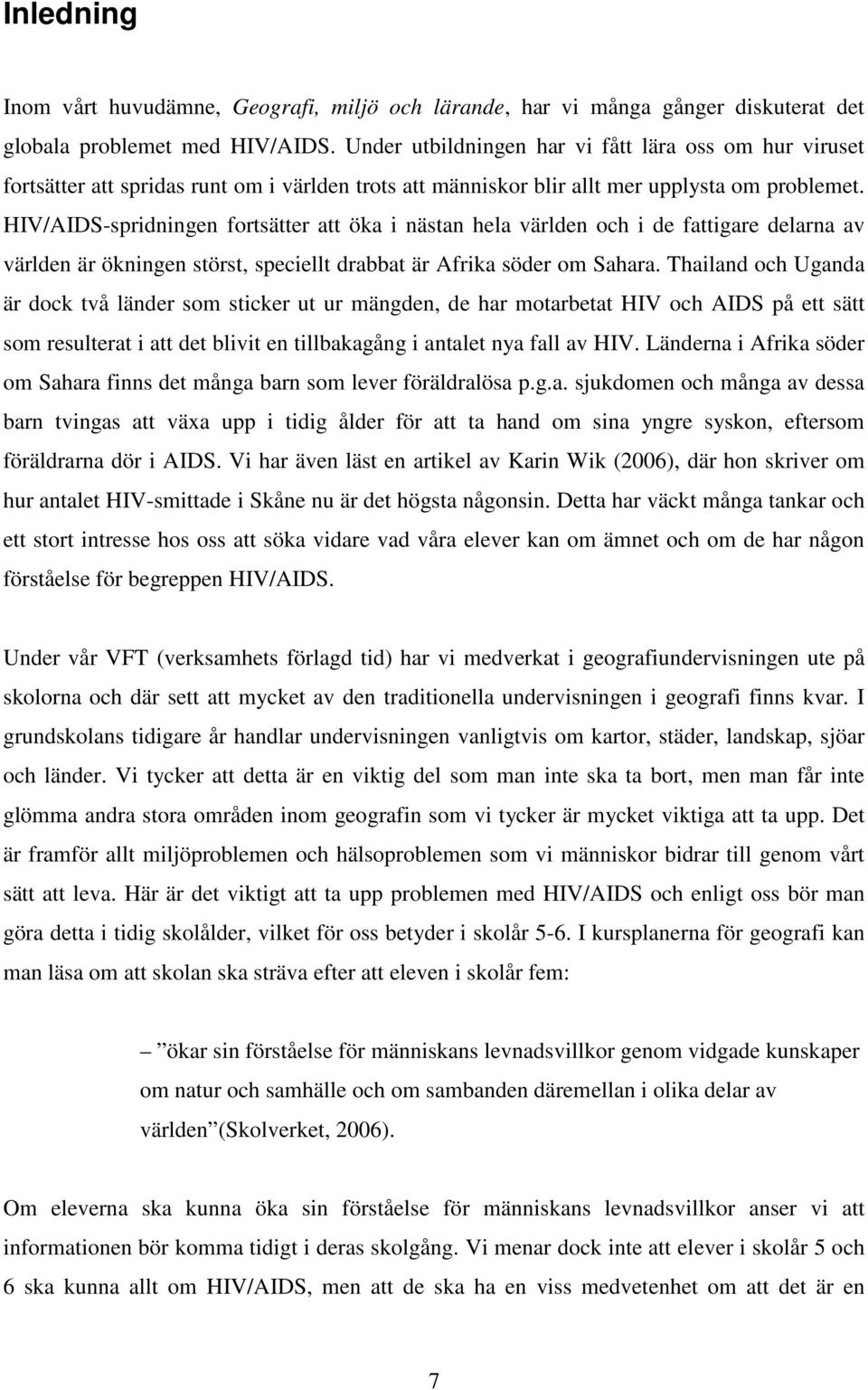 HIV/AIDS-spridningen fortsätter att öka i nästan hela världen och i de fattigare delarna av världen är ökningen störst, speciellt drabbat är Afrika söder om Sahara.