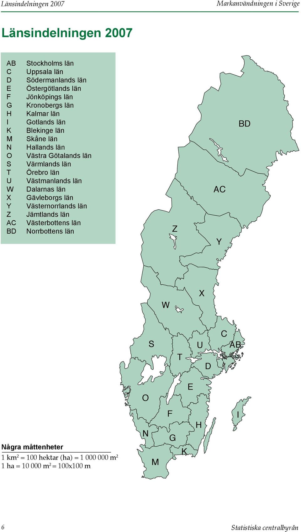 Götalands län Värmlands län Örebro län Västmanlands län Dalarnas län Gävleborgs län Västernorrlands län Jämtlands län Västerbottens län