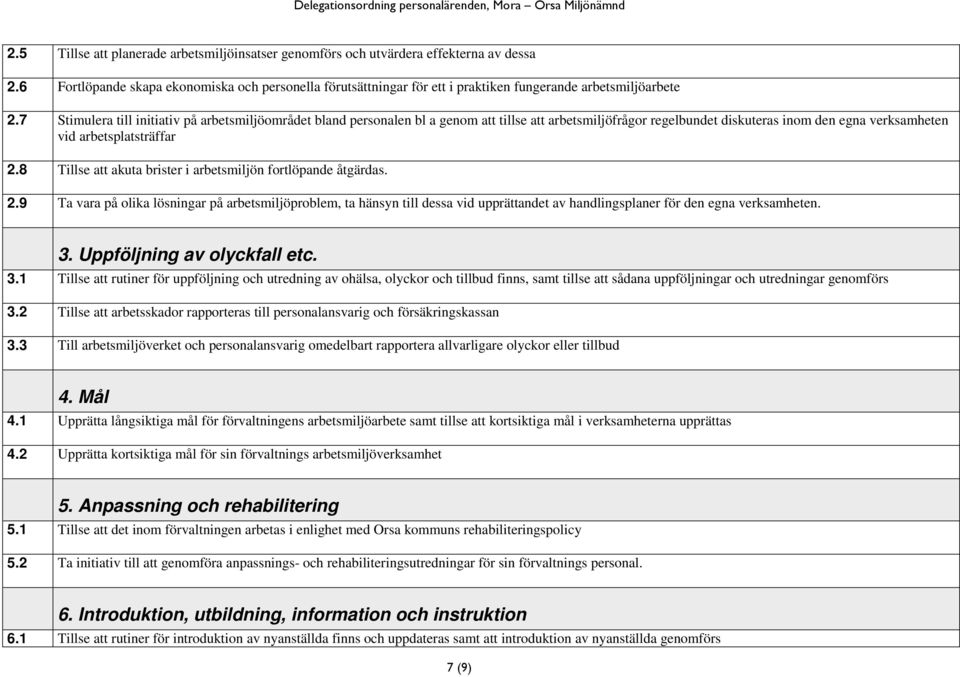 7 Stimulera till initiativ på arbetsmiljöområdet bland personalen bl a genom att tillse att arbetsmiljöfrågor regelbundet diskuteras inom den egna verksamheten vid arbetsplatsträffar 2.