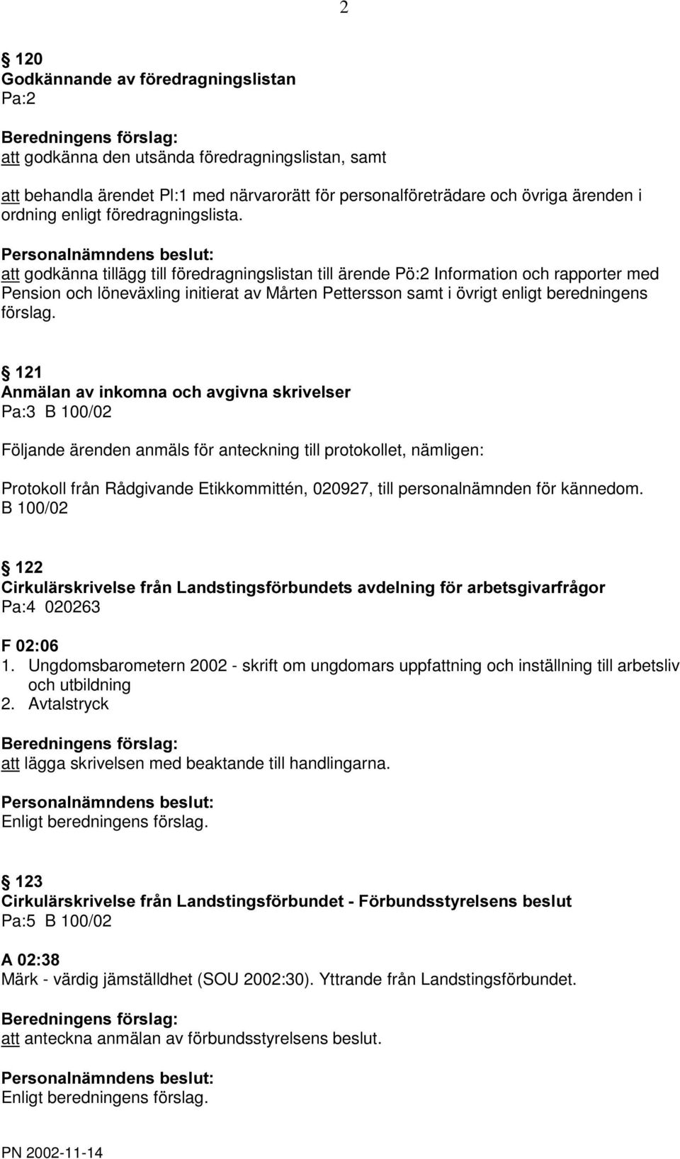 att godkänna tillägg till föredragningslistan till ärende Pö:2 Information och rapporter med Pension och löneväxling initierat av Mårten Pettersson samt i övrigt enligt beredningens förslag.