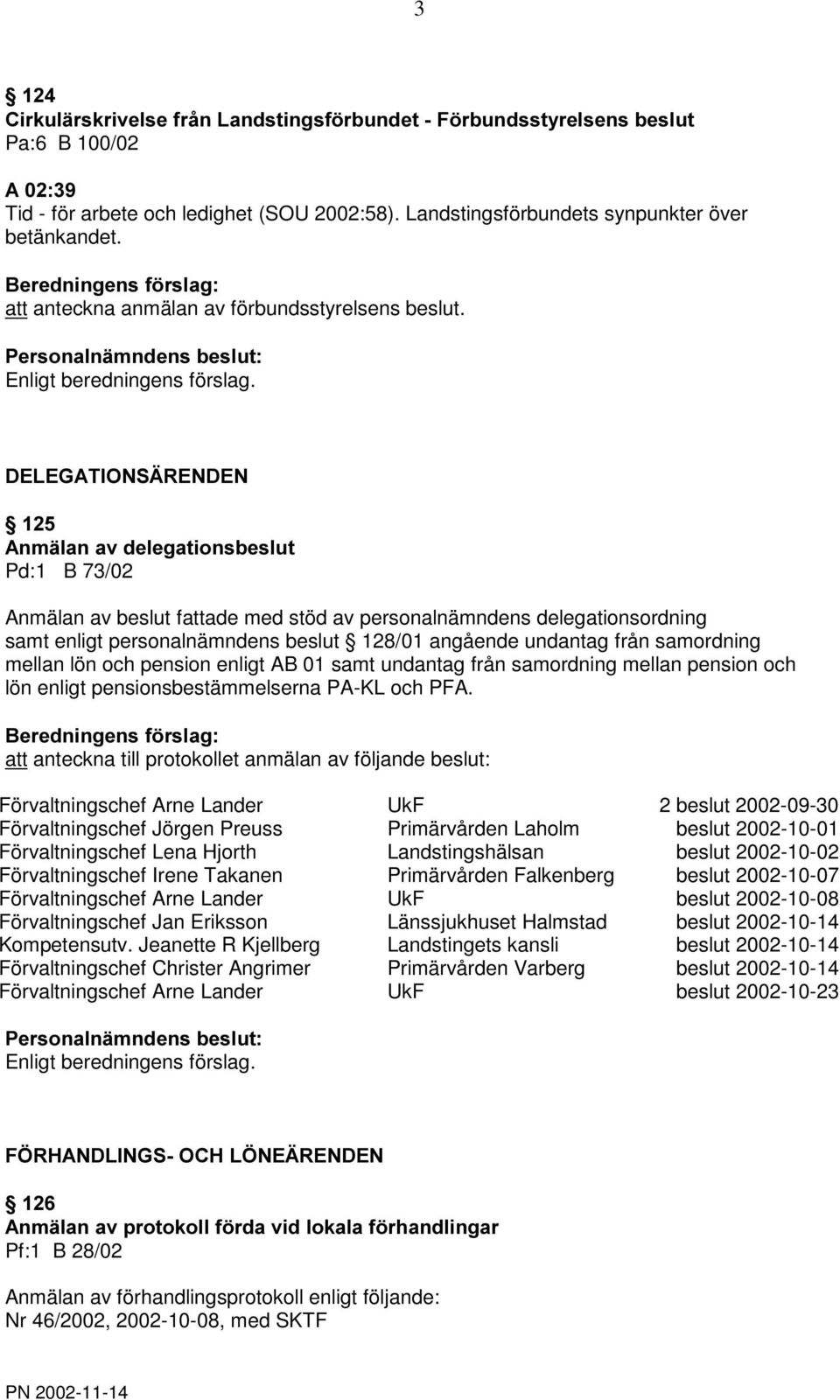 '(/(*$7,216b5(1'(1 $QPlODQDYGHOHJDWLRQVEHVOXW Pd:1 B 73/02 Anmälan av beslut fattade med stöd av personalnämndens delegationsordning samt enligt personalnämndens beslut 128/01 angående undantag från