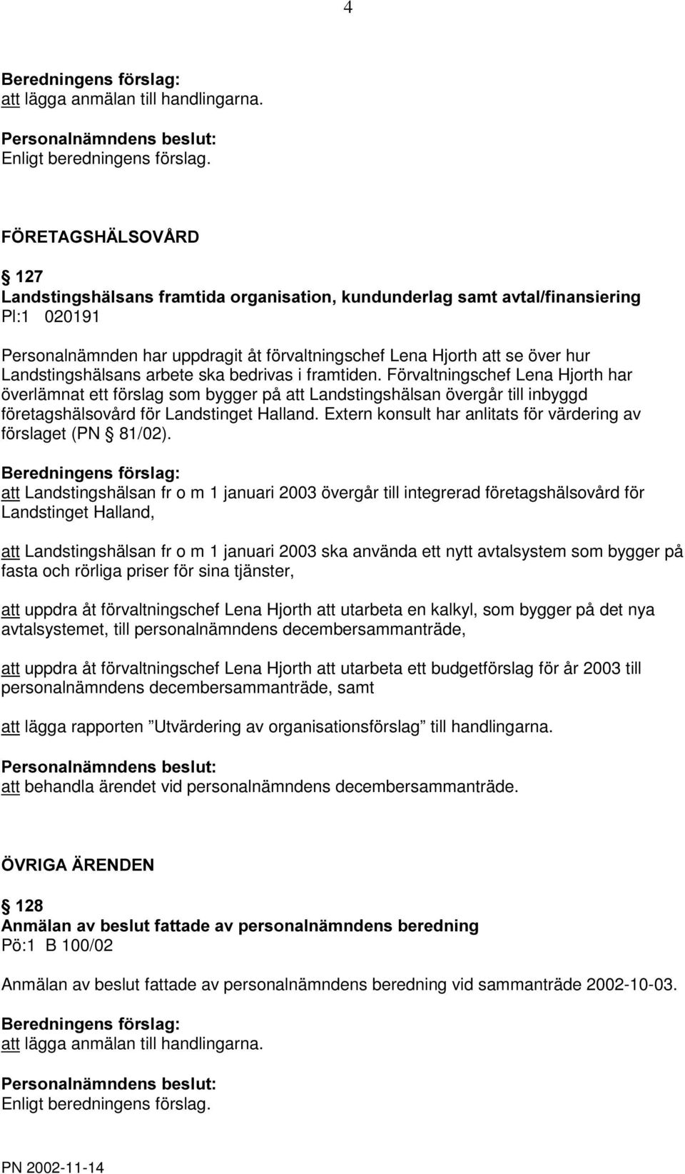 arbete ska bedrivas i framtiden. Förvaltningschef Lena Hjorth har överlämnat ett förslag som bygger på att Landstingshälsan övergår till inbyggd företagshälsovård för Landstinget Halland.
