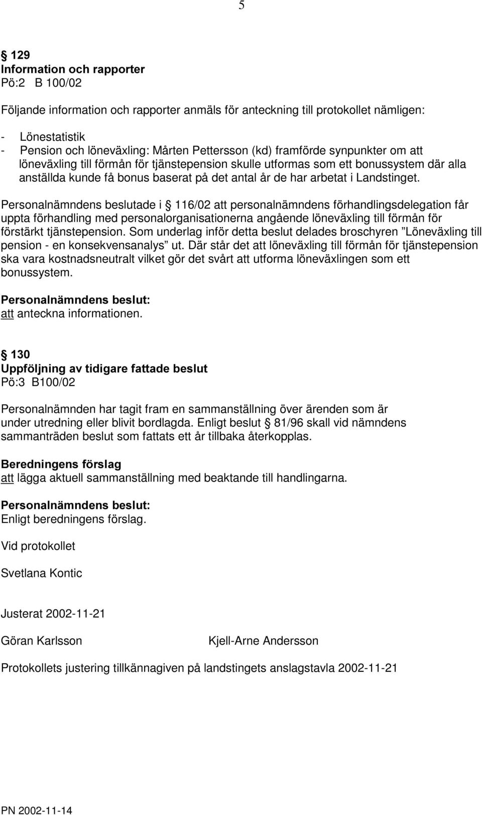 Personalnämndens beslutade i 116/02 att personalnämndens förhandlingsdelegation får uppta förhandling med personalorganisationerna angående löneväxling till förmån för förstärkt tjänstepension.