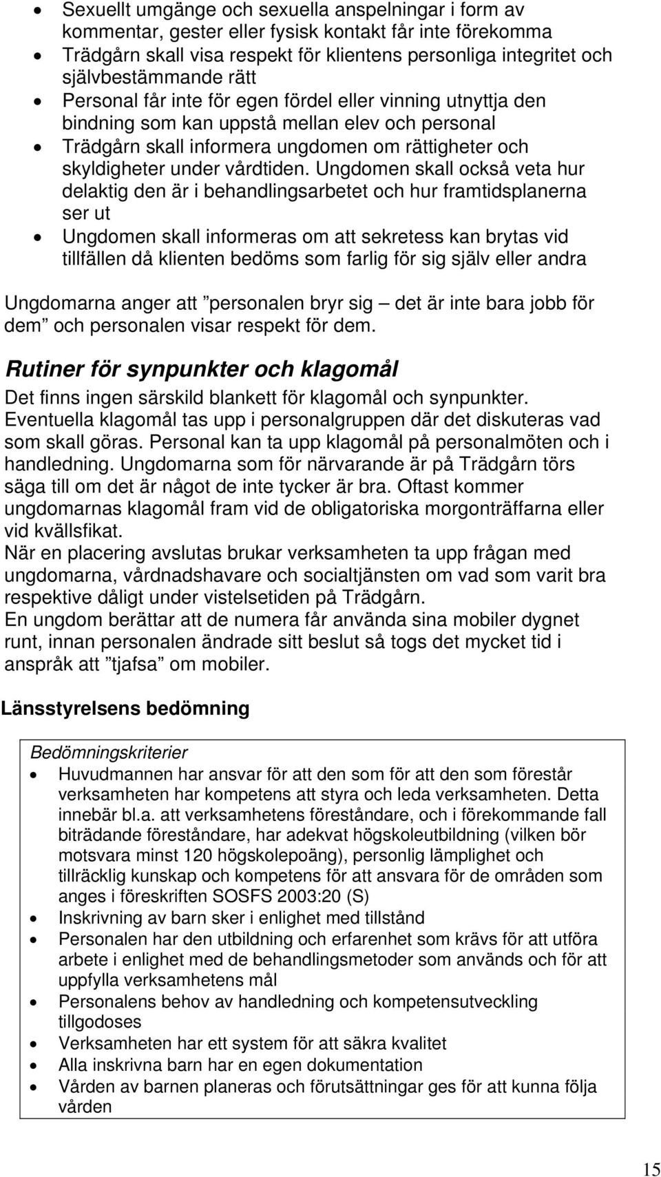 Ungdomen skall också veta hur delaktig den är i behandlingsarbetet och hur framtidsplanerna ser ut Ungdomen skall informeras om att sekretess kan brytas vid tillfällen då klienten bedöms som farlig