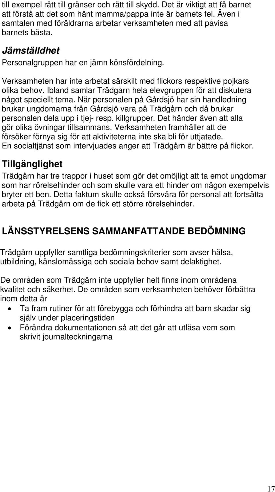 Verksamheten har inte arbetat särskilt med flickors respektive pojkars olika behov. Ibland samlar Trädgårn hela elevgruppen för att diskutera något speciellt tema.