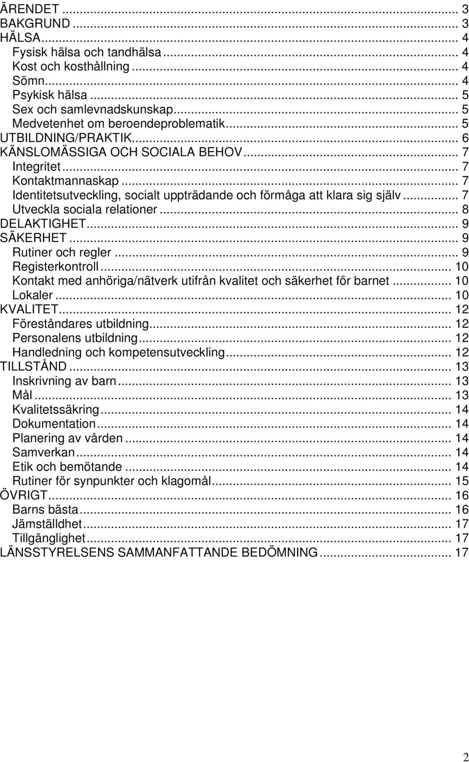 .. 7 Utveckla sociala relationer... 8 DELAKTIGHET... 9 SÄKERHET... 9 Rutiner och regler... 9 Registerkontroll... 10 Kontakt med anhöriga/nätverk utifrån kvalitet och säkerhet för barnet... 10 Lokaler.