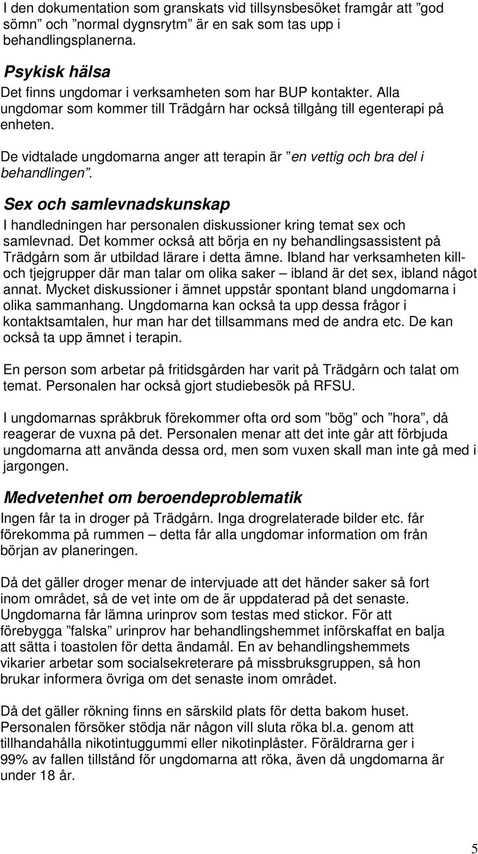 De vidtalade ungdomarna anger att terapin är en vettig och bra del i behandlingen. Sex och samlevnadskunskap I handledningen har personalen diskussioner kring temat sex och samlevnad.