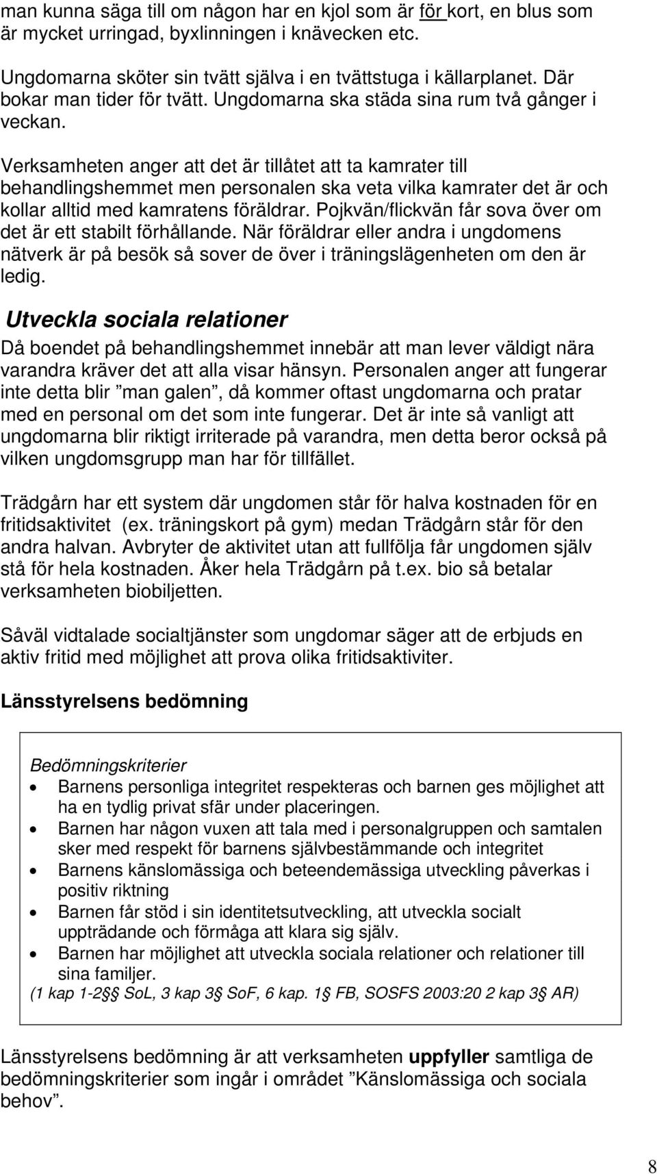 Verksamheten anger att det är tillåtet att ta kamrater till behandlingshemmet men personalen ska veta vilka kamrater det är och kollar alltid med kamratens föräldrar.