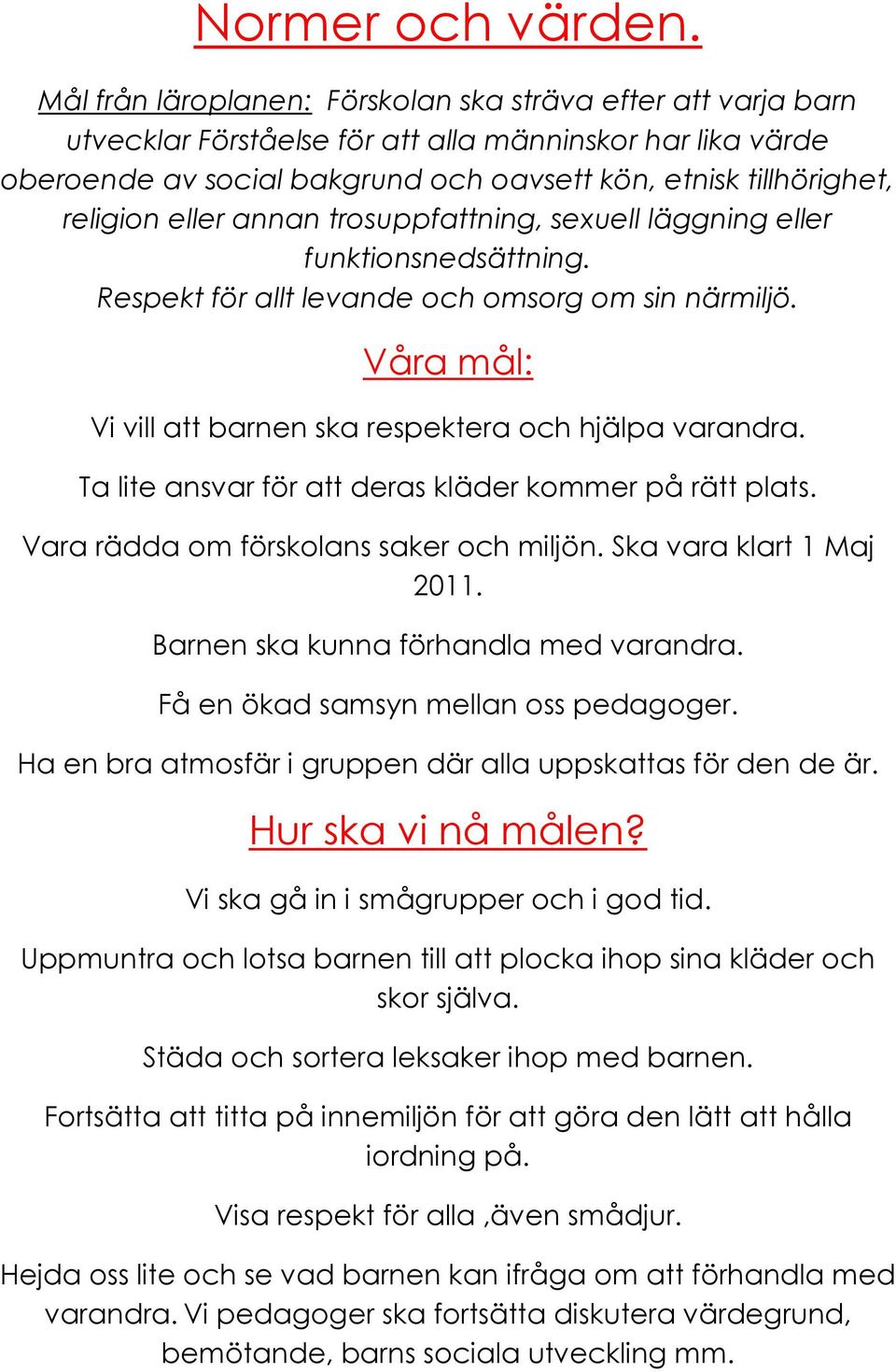 eller annan trosuppfattning, sexuell läggning eller funktionsnedsättning. Respekt för allt levande och omsorg om sin närmiljö. Våra mål: Vi vill att barnen ska respektera och hjälpa varandra.