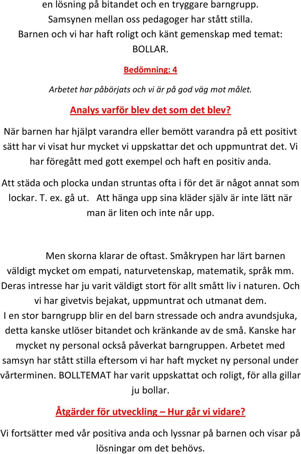 När barnen har hjälpt varandra eller bemött varandra på ett positivt sätt har vi visat hur mycket vi uppskattar det och uppmuntrat det. Vi har föregått med gott exempel och haft en positiv anda.