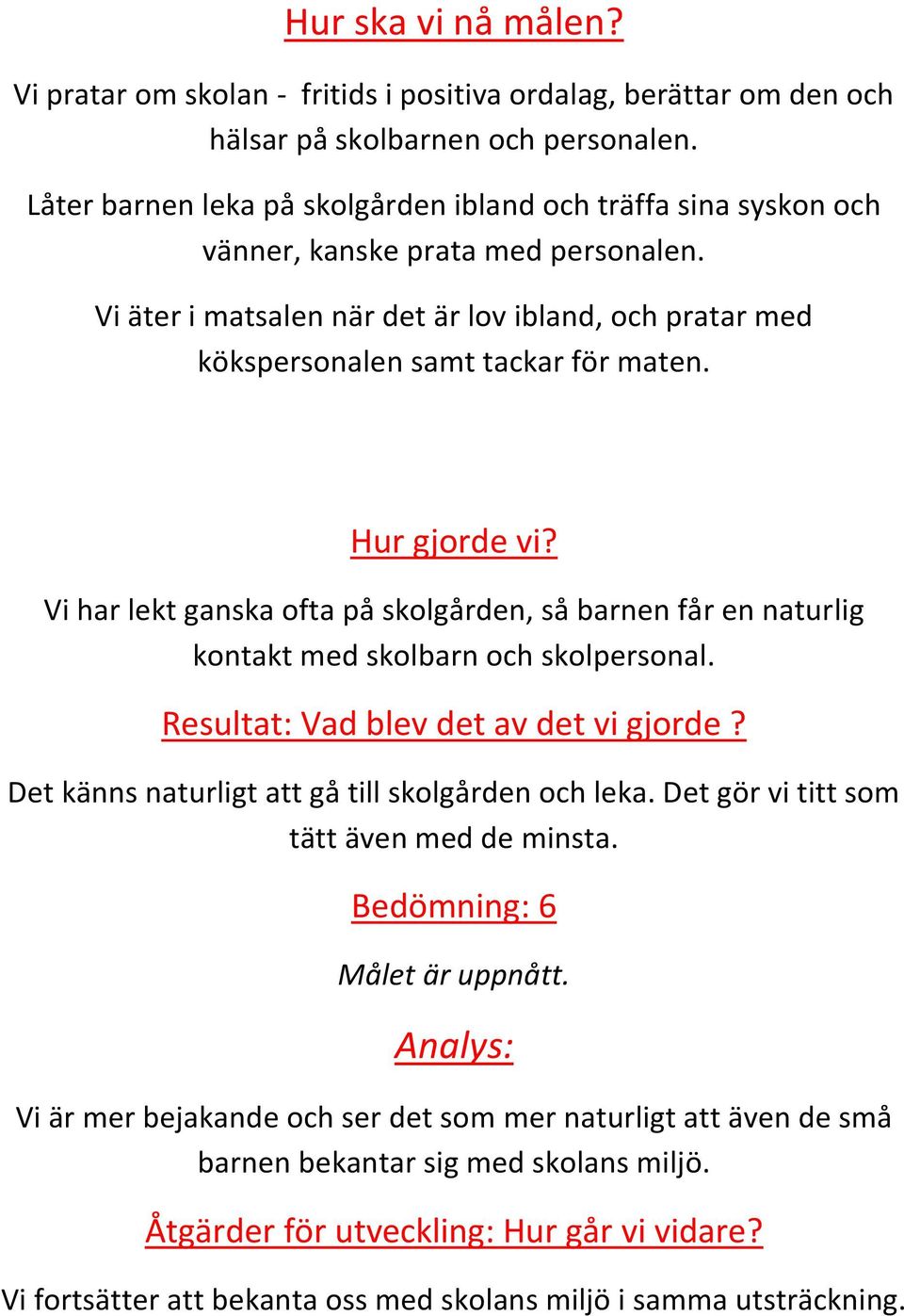 Hur gjorde vi? Vi har lekt ganska ofta på skolgården, så barnen får en naturlig kontakt med skolbarn och skolpersonal. Resultat: Vad blev det av det vi gjorde?