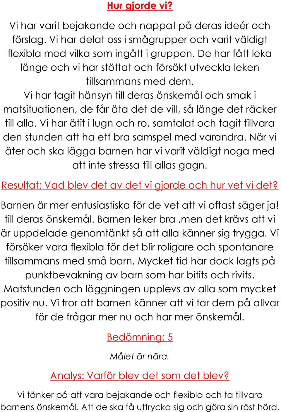 Vi har tagit hänsyn till deras önskemål och smak i matsituationen, de får äta det de vill, så länge det räcker till alla.