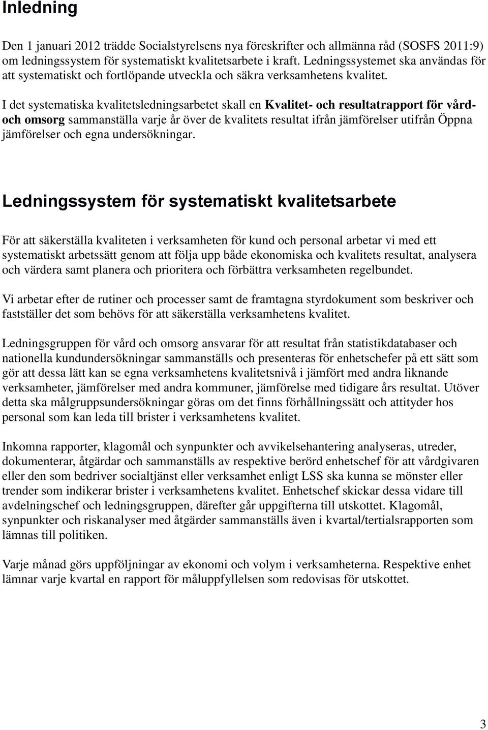 I det systematiska kvalitetsledningsarbetet skall en Kvalitet- och resultatrapport för vårdoch omsorg sammanställa varje år över de kvalitets resultat ifrån jämförelser utifrån Öppna jämförelser och