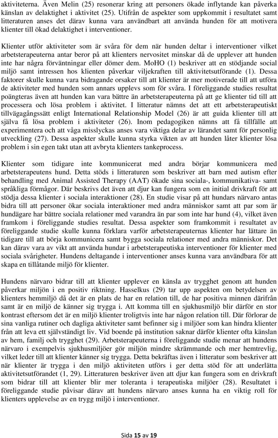 Klienter utför aktiviteter som är svåra för dem när hunden deltar i interventioner vilket arbetsterapeuterna antar beror på att klienters nervositet minskar då de upplever att hunden inte har några