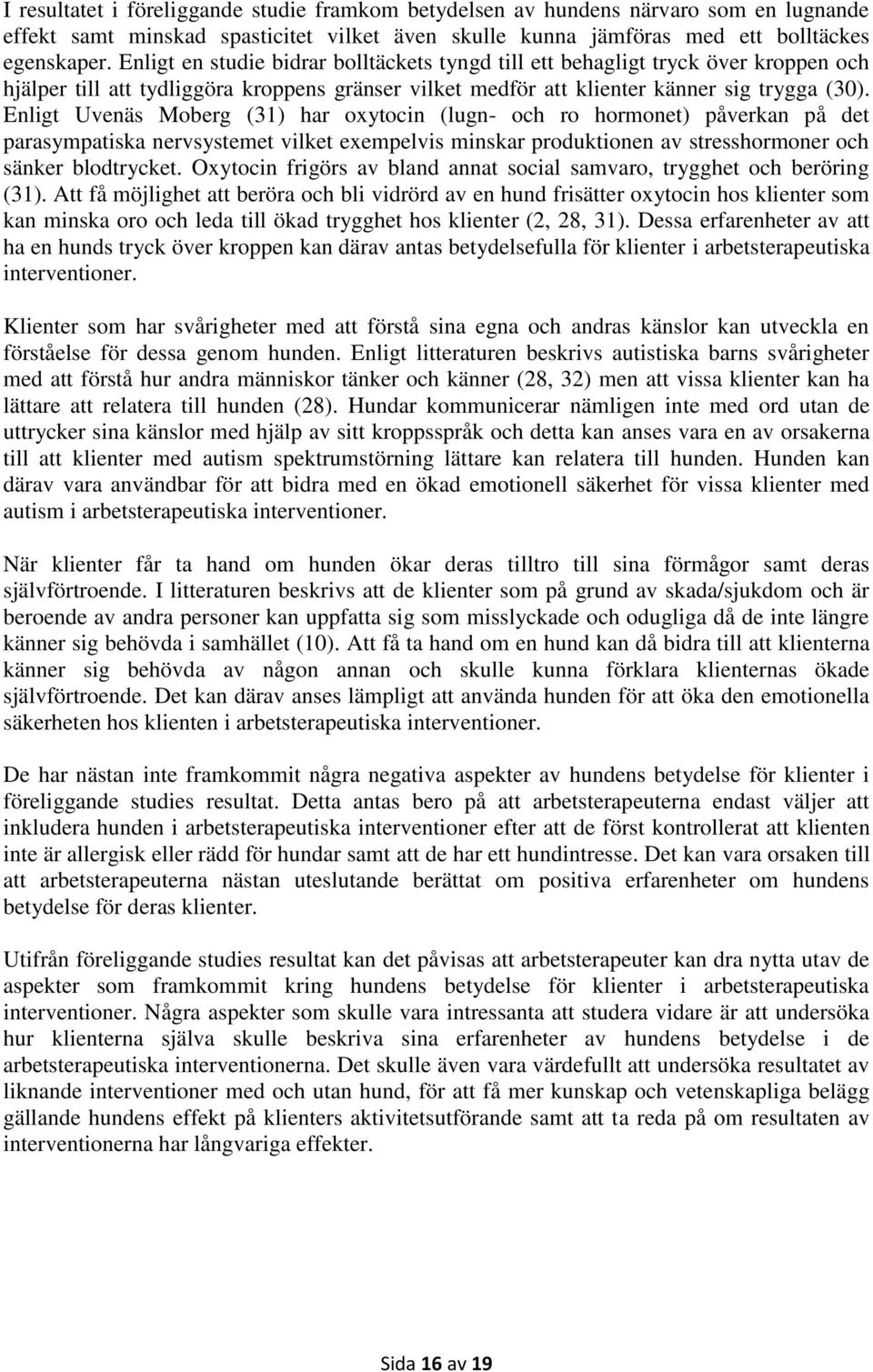 Enligt Uvenäs Moberg (31) har oxytocin (lugn- och ro hormonet) påverkan på det parasympatiska nervsystemet vilket exempelvis minskar produktionen av stresshormoner och sänker blodtrycket.