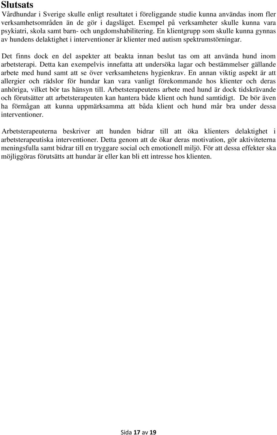 En klientgrupp som skulle kunna gynnas av hundens delaktighet i interventioner är klienter med autism spektrumstörningar.