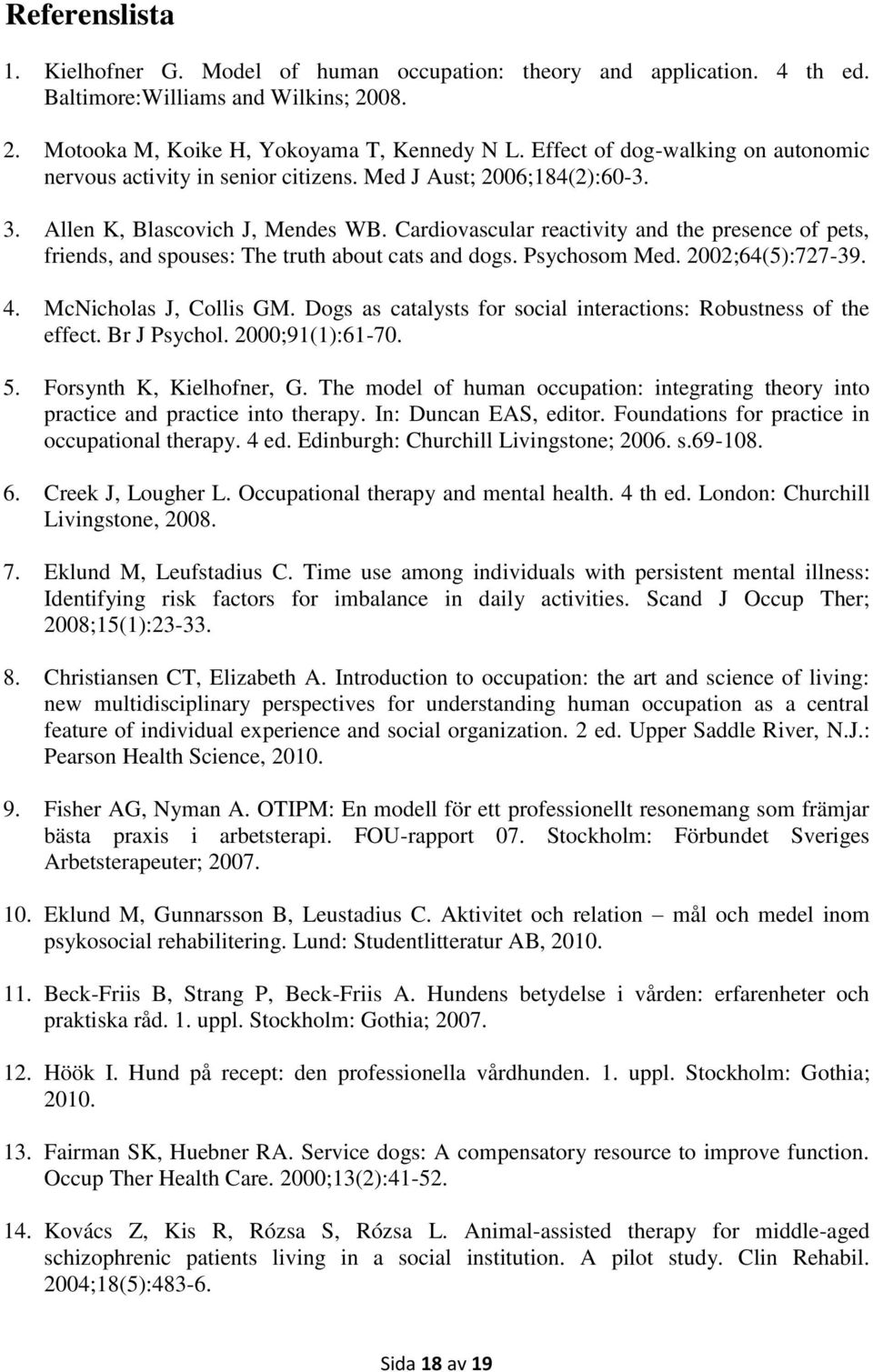 Cardiovascular reactivity and the presence of pets, friends, and spouses: The truth about cats and dogs. Psychosom Med. 2002;64(5):727-39. 4. McNicholas J, Collis GM.