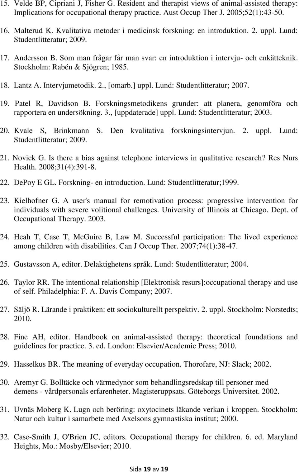 Stockholm: Rabén & Sjögren; 1985. 18. Lantz A. Intervjumetodik. 2., [omarb.] uppl. Lund: Studentlitteratur; 2007. 19. Patel R, Davidson B.