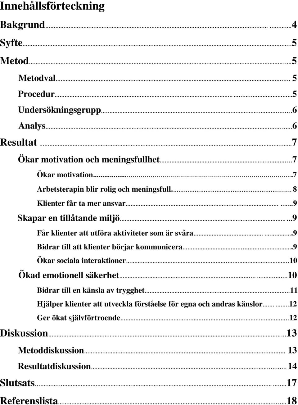 .9 Bidrar till att klienter börjar kommunicera...9 Ökar sociala interaktioner.....10 Ökad emotionell säkerhet........10 Bidrar till en känsla av trygghet.