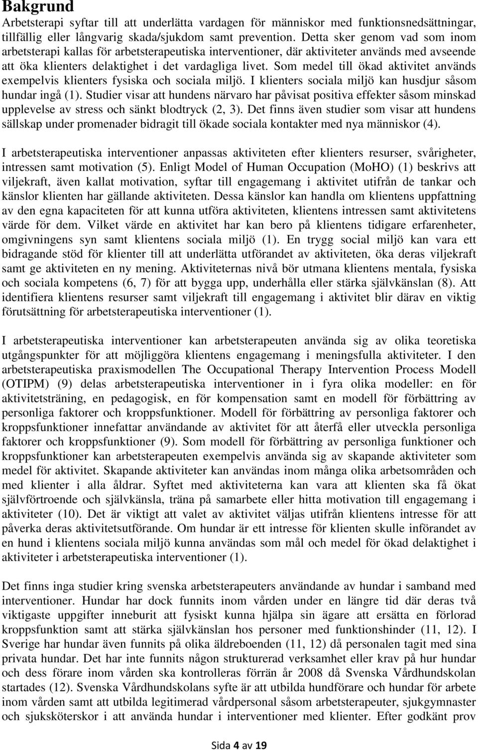 Som medel till ökad aktivitet används exempelvis klienters fysiska och sociala miljö. I klienters sociala miljö kan husdjur såsom hundar ingå (1).