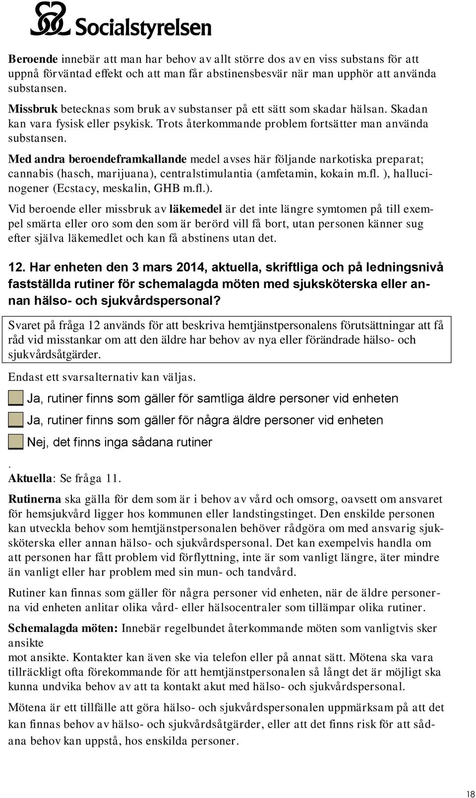 Med andra beroendeframkallande medel avses här följande narkotiska preparat; cannabis (hasch, marijuana),