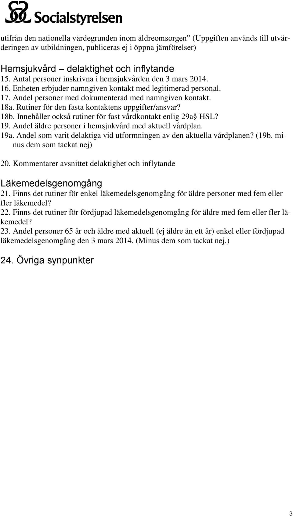 Rutiner för den fasta kontaktens uppgifter/ansvar? 18b. Innehåller också rutiner för fast vårdkontakt enlig 29a HSL? 19. Andel äldre personer i hemsjukvård med aktuell vårdplan. 19a.