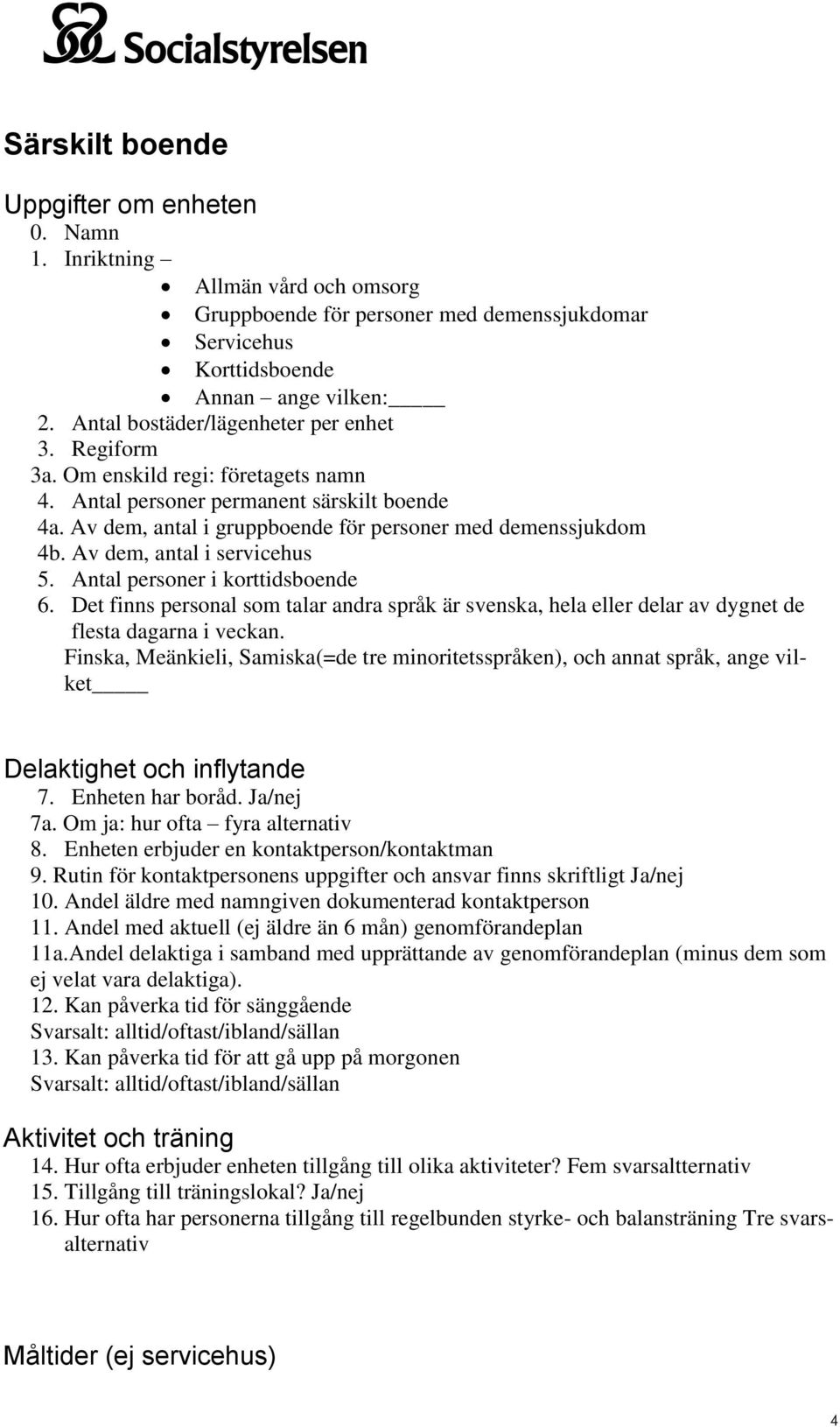 Av dem, antal i servicehus 5. Antal personer i korttidsboende 6. Det finns personal som talar andra språk är svenska, hela eller delar av dygnet de flesta dagarna i veckan.