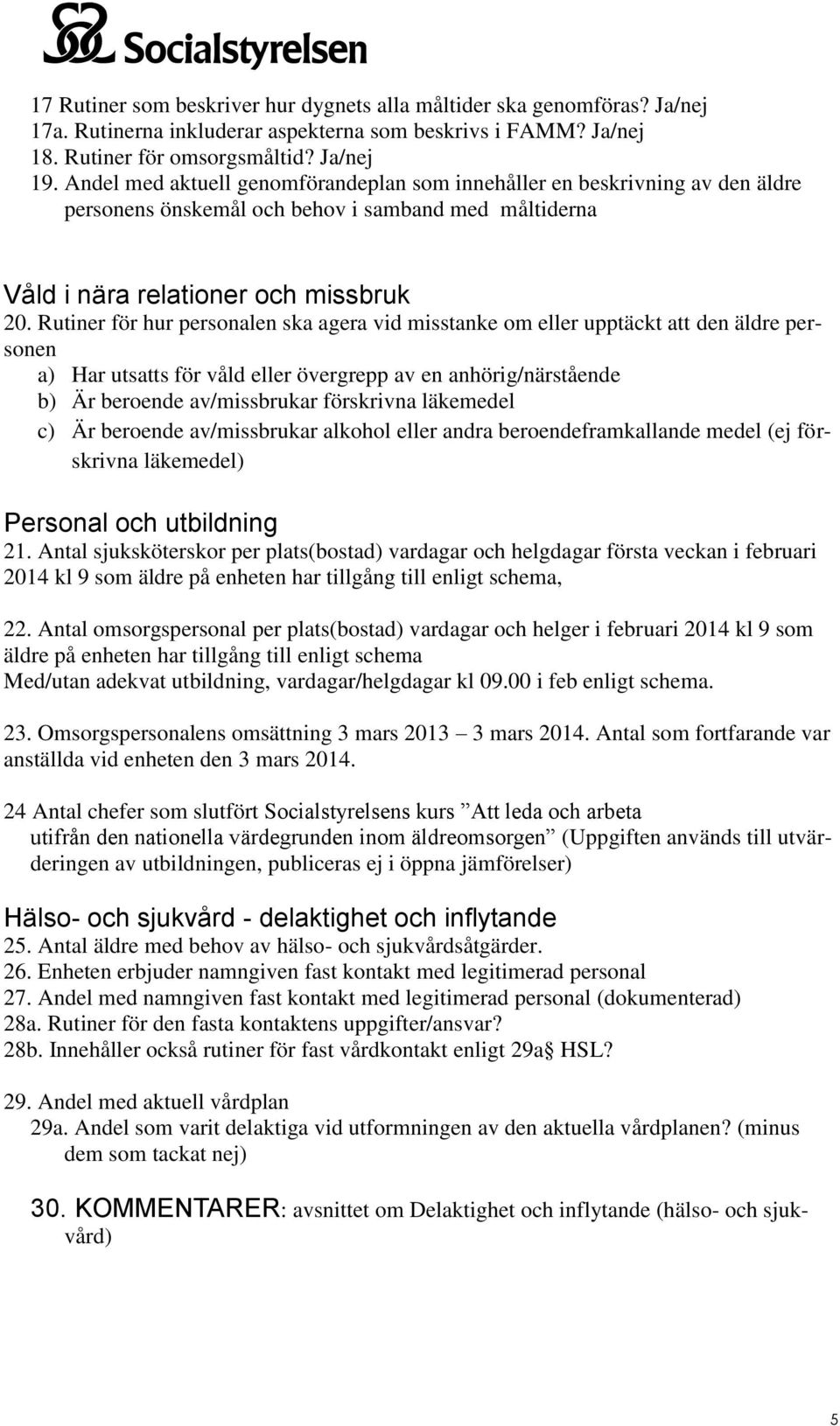 Rutiner för hur personalen ska agera vid misstanke om eller upptäckt att den äldre personen a) Har utsatts för våld eller övergrepp av en anhörig/närstående b) Är beroende av/missbrukar förskrivna