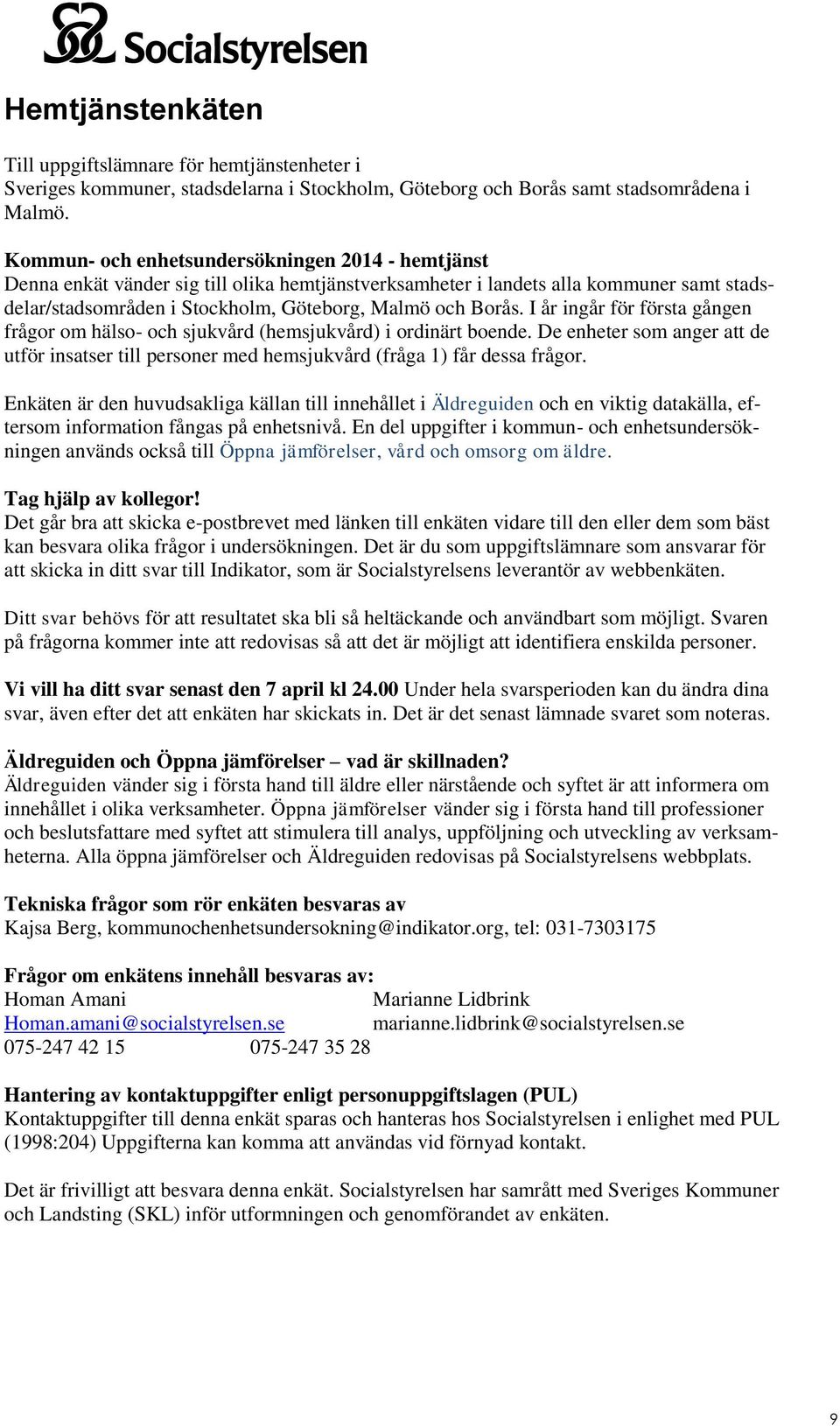 I år ingår för första gången frågor om hälso- och sjukvård (hemsjukvård) i ordinärt boende. De enheter som anger att de utför insatser till personer med hemsjukvård (fråga 1) får dessa frågor.