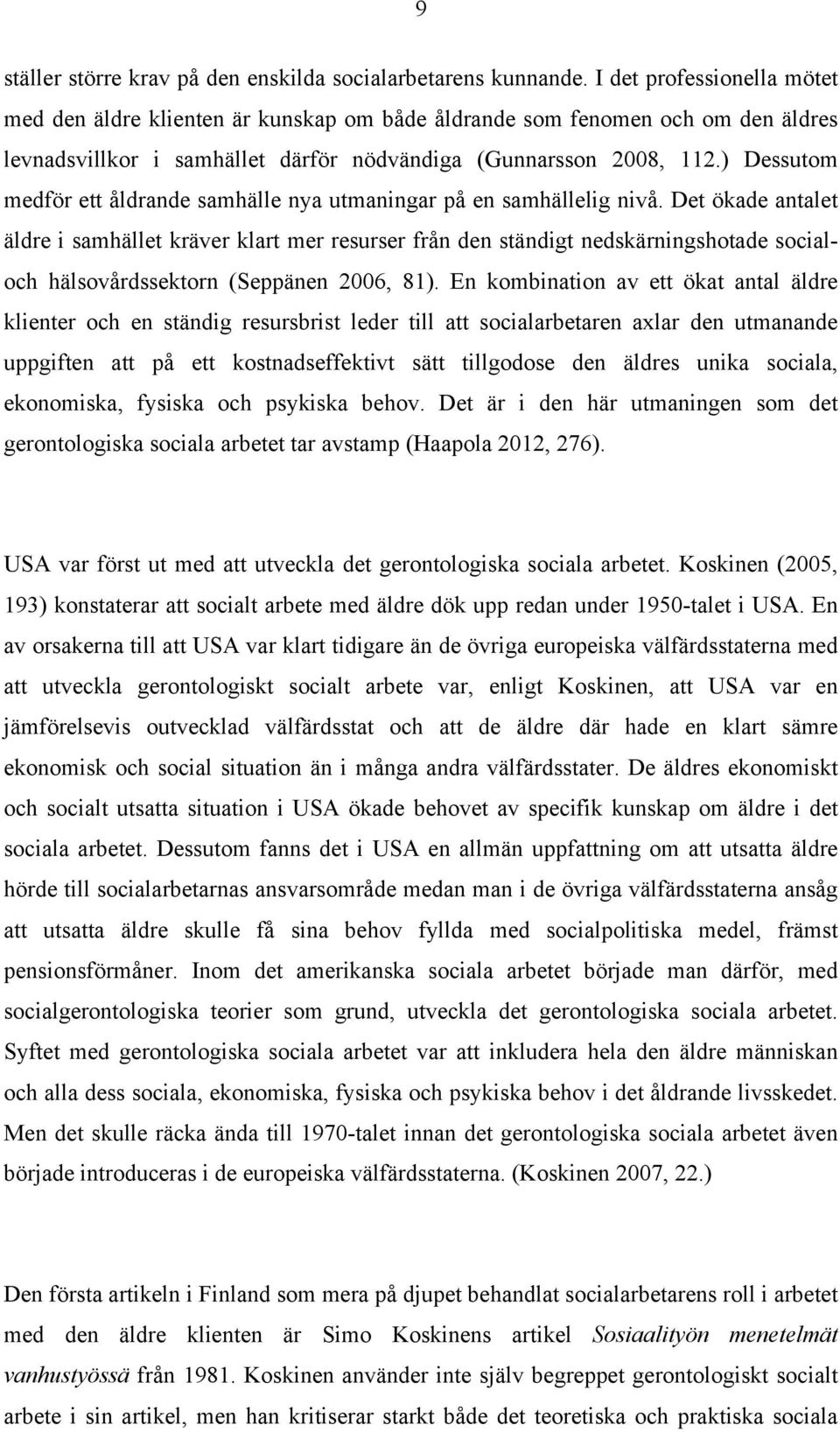 ) Dessutom medför ett åldrande samhälle nya utmaningar på en samhällelig nivå.