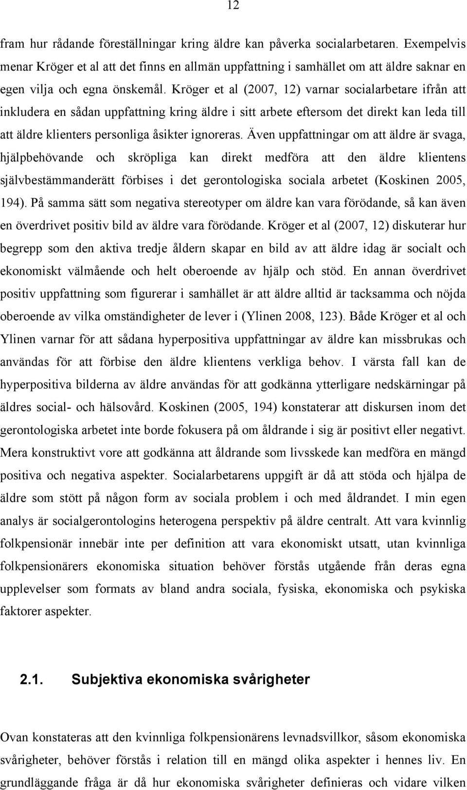 Kröger et al (2007, 12) varnar socialarbetare ifrån att inkludera en sådan uppfattning kring äldre i sitt arbete eftersom det direkt kan leda till att äldre klienters personliga åsikter ignoreras.