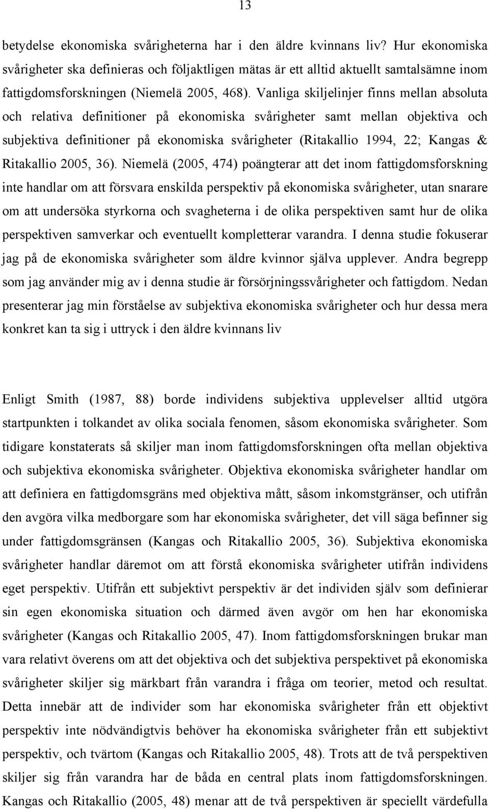 Vanliga skiljelinjer finns mellan absoluta och relativa definitioner på ekonomiska svårigheter samt mellan objektiva och subjektiva definitioner på ekonomiska svårigheter (Ritakallio 1994, 22; Kangas