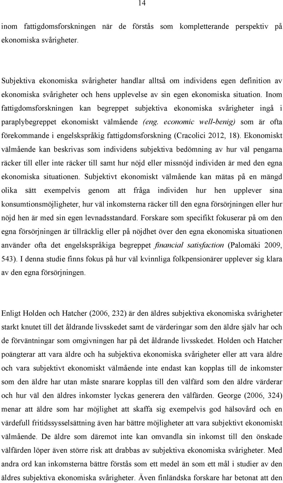 Inom fattigdomsforskningen kan begreppet subjektiva ekonomiska svårigheter ingå i paraplybegreppet ekonomiskt välmående (eng.