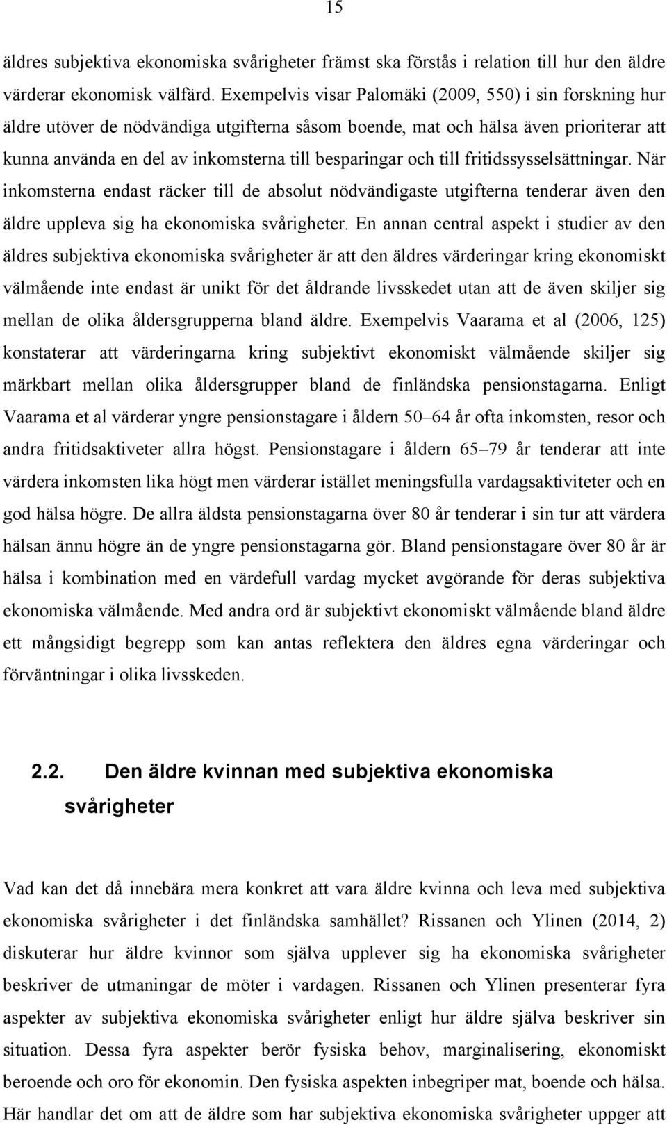 och till fritidssysselsättningar. När inkomsterna endast räcker till de absolut nödvändigaste utgifterna tenderar även den äldre uppleva sig ha ekonomiska svårigheter.