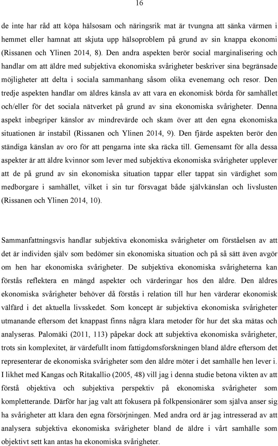 evenemang och resor. Den tredje aspekten handlar om äldres känsla av att vara en ekonomisk börda för samhället och/eller för det sociala nätverket på grund av sina ekonomiska svårigheter.