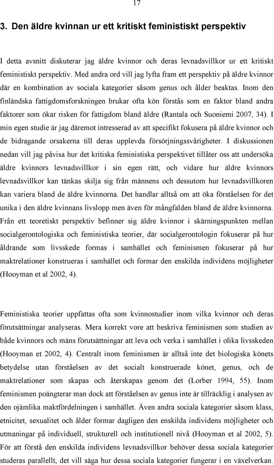 Inom den finländska fattigdomsforskningen brukar ofta kön förstås som en faktor bland andra faktorer som ökar risken för fattigdom bland äldre (Rantala och Suoniemi 2007, 34).