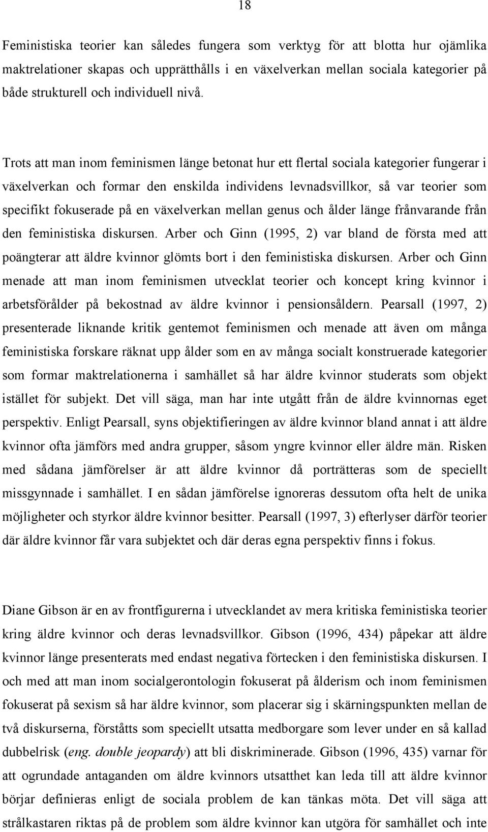 Trots att man inom feminismen länge betonat hur ett flertal sociala kategorier fungerar i växelverkan och formar den enskilda individens levnadsvillkor, så var teorier som specifikt fokuserade på en