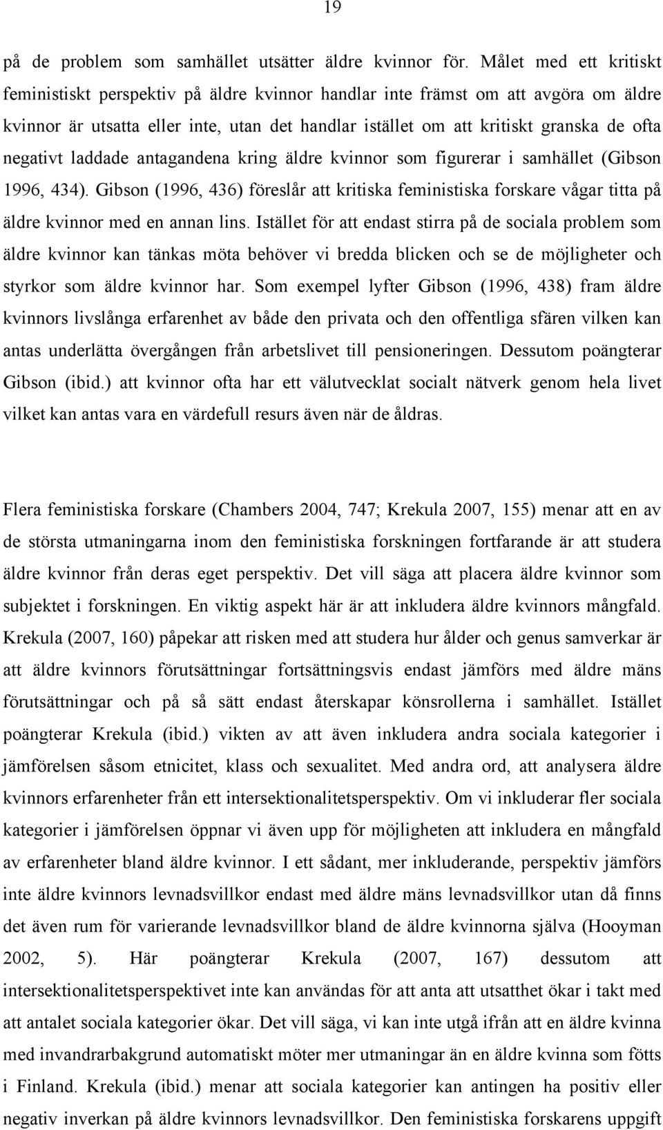 negativt laddade antagandena kring äldre kvinnor som figurerar i samhället (Gibson 1996, 434).