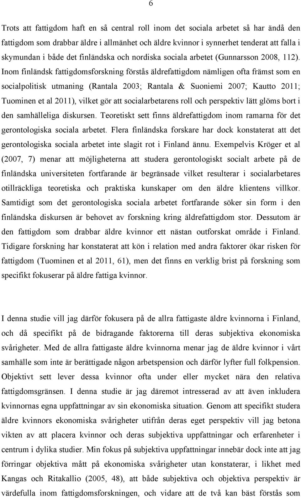 Inom finländsk fattigdomsforskning förstås äldrefattigdom nämligen ofta främst som en socialpolitisk utmaning (Rantala 2003; Rantala & Suoniemi 2007; Kautto 2011; Tuominen et al 2011), vilket gör att