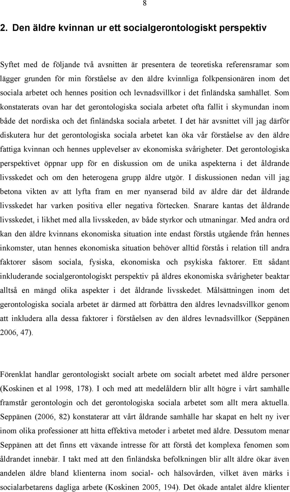 Som konstaterats ovan har det gerontologiska sociala arbetet ofta fallit i skymundan inom både det nordiska och det finländska sociala arbetet.