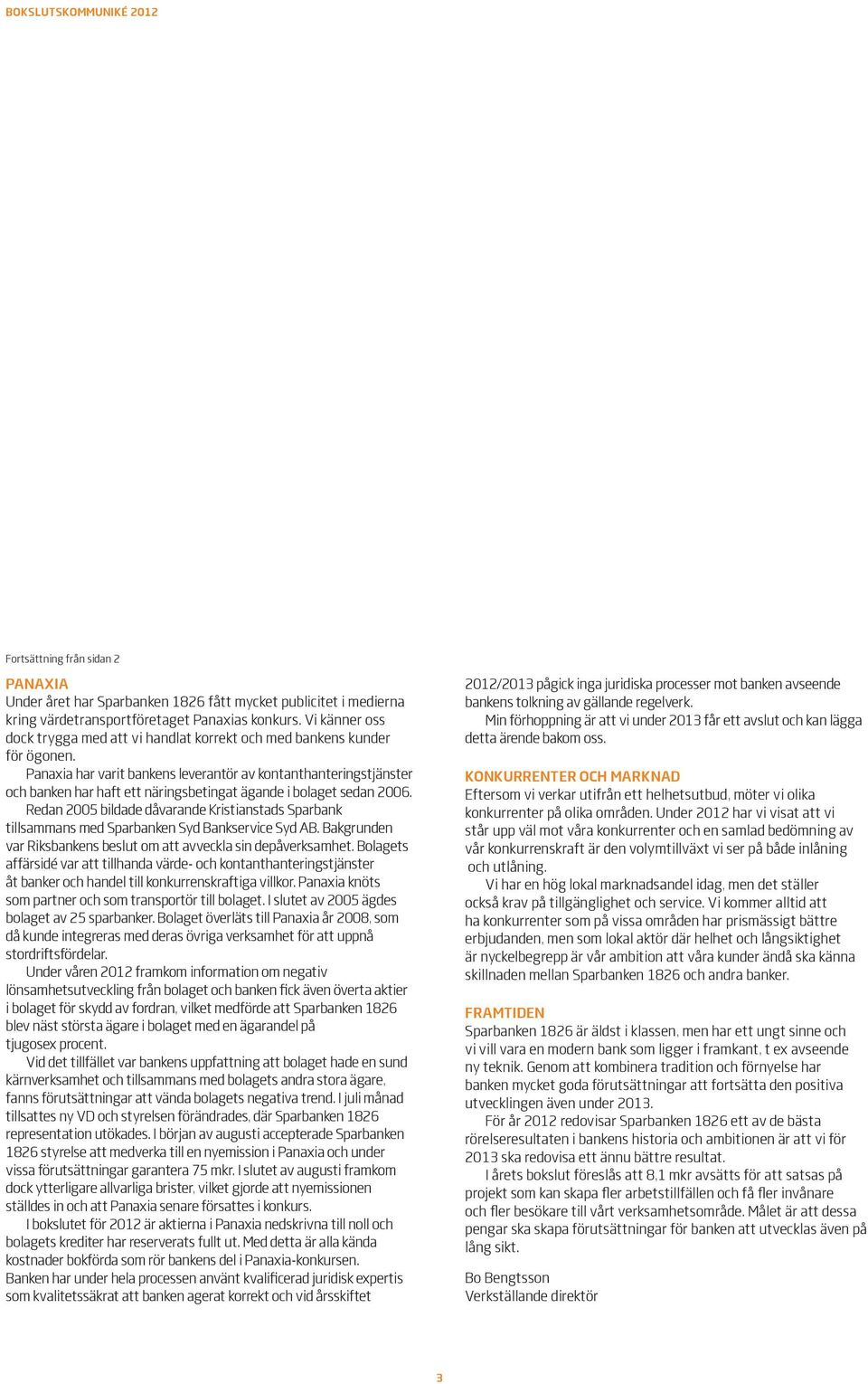 Panaxia har varit bankens leverantör av kontanthanteringstjänster och banken har haft ett näringsbetingat ägande i bolaget sedan 2006.