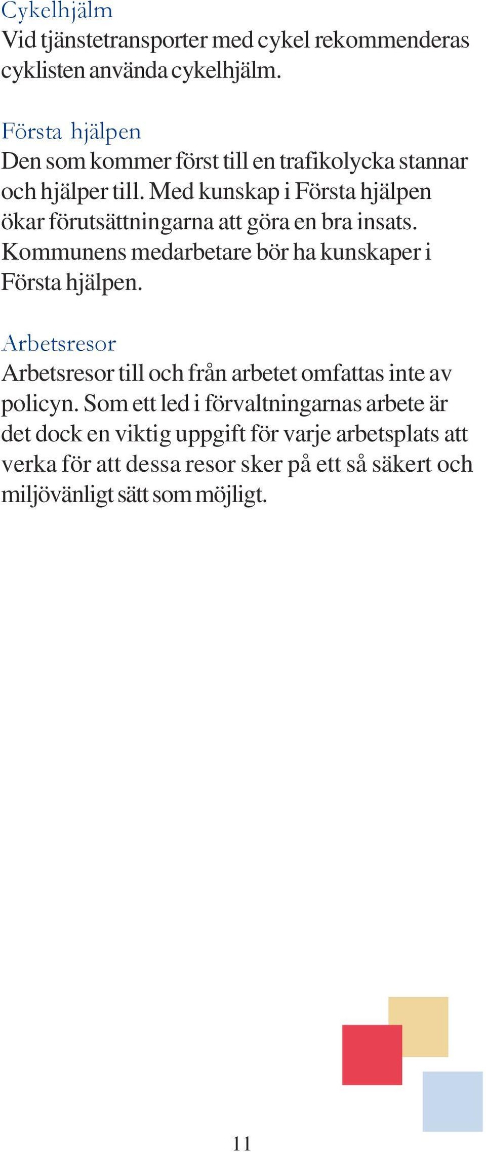 Med kunskap i Första hjälpen ökar förutsättningarna att göra en bra insats. Kommunens medarbetare bör ha kunskaper i Första hjälpen.