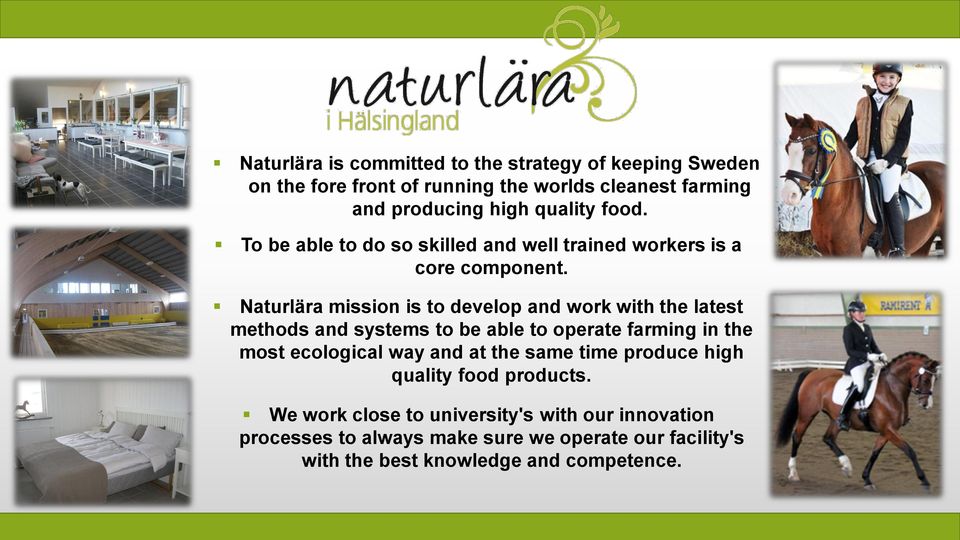 Naturlära mission is to develop and work with the latest methods and systems to be able to operate farming in the most ecological way and