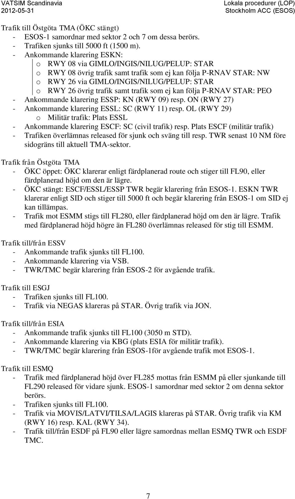 trafik samt trafik som ej kan följa P-RNAV STAR: PEO - Ankommande klarering ESSP: KN (RWY 09) resp. ON (RWY 27) - Ankommande klarering ESSL: SC (RWY 11) resp.