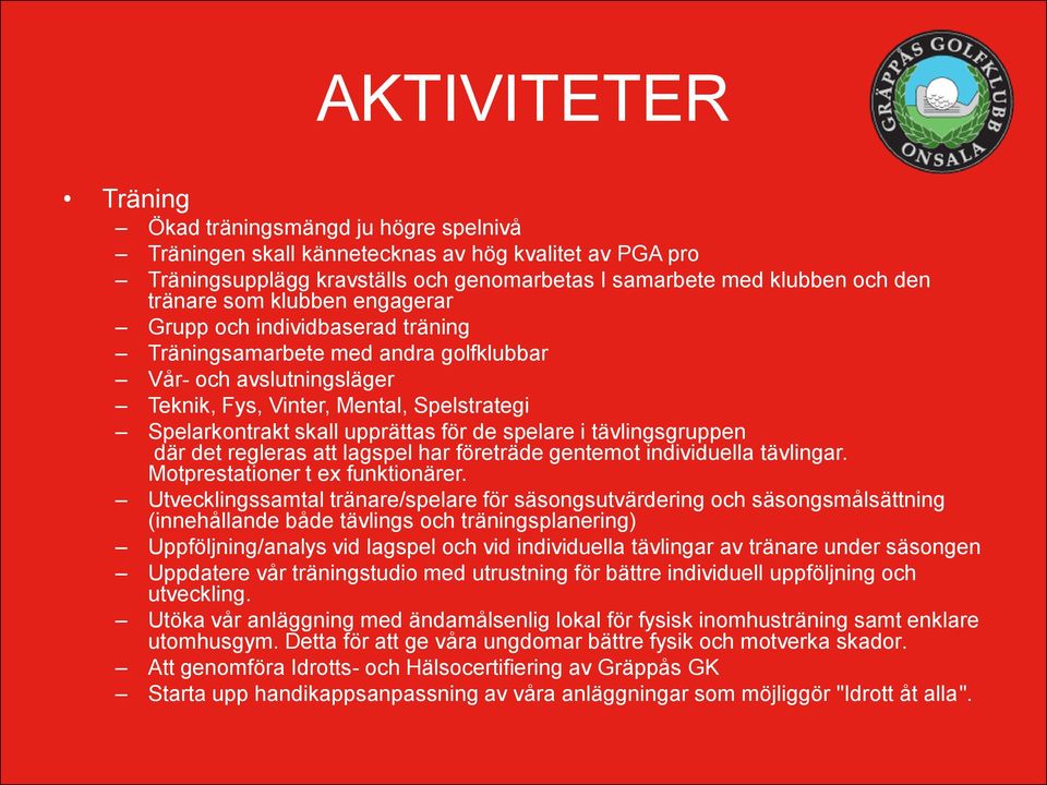 spelare i tävlingsgruppen där det regleras att lagspel har företräde gentemot individuella tävlingar. Motprestationer t ex funktionärer.