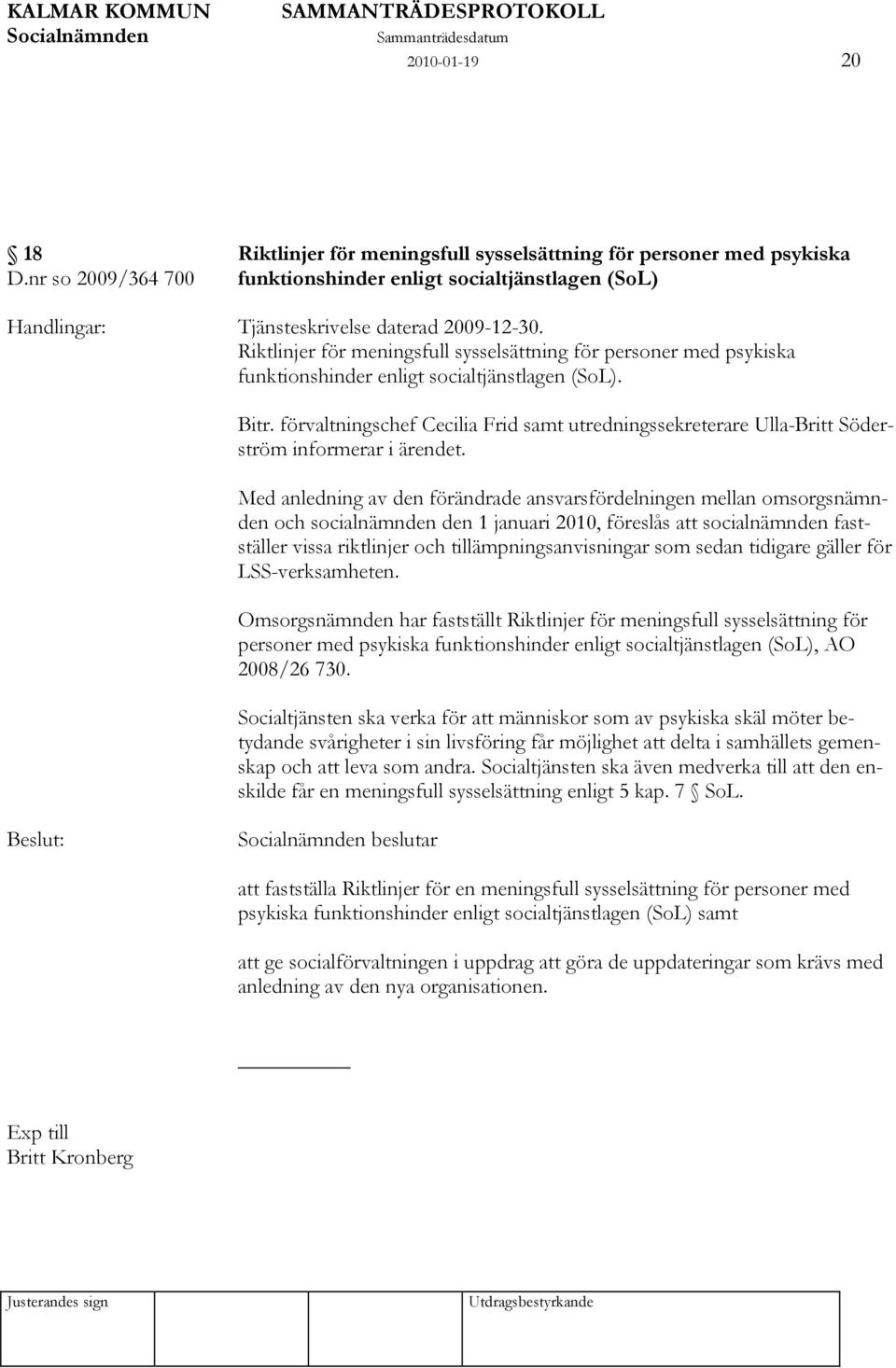 Riktlinjer för meningsfull sysselsättning för personer med psykiska funktionshinder enligt socialtjänstlagen (SoL). Bitr.